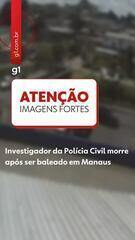 Investigador da Polícia Civil morre baleado em Manaus
